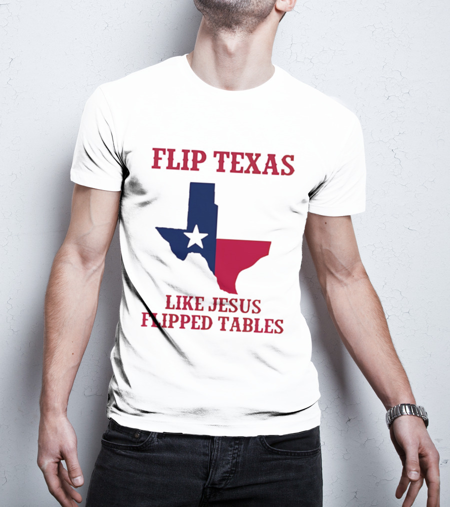 Flip Texas Like Jesus Flipped Tables T-Shirt