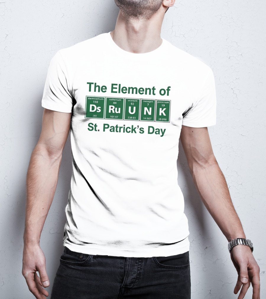 The Element Of Drunk St Patrick's Day Periodic Table Fun T-Shirt