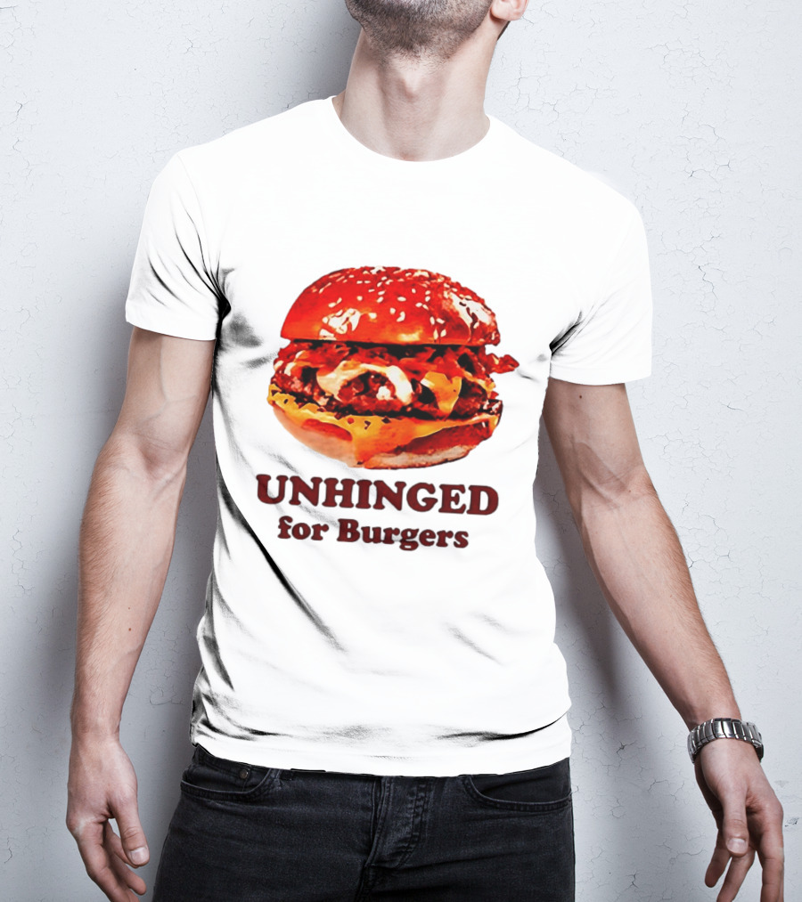 UNHINGED For Burgers Fast Food Lovers T-Shirt