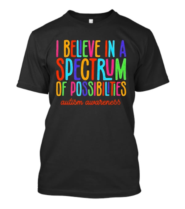 I Believe In A Spectrum Of Possibilities Autism Awareness T-Shirt