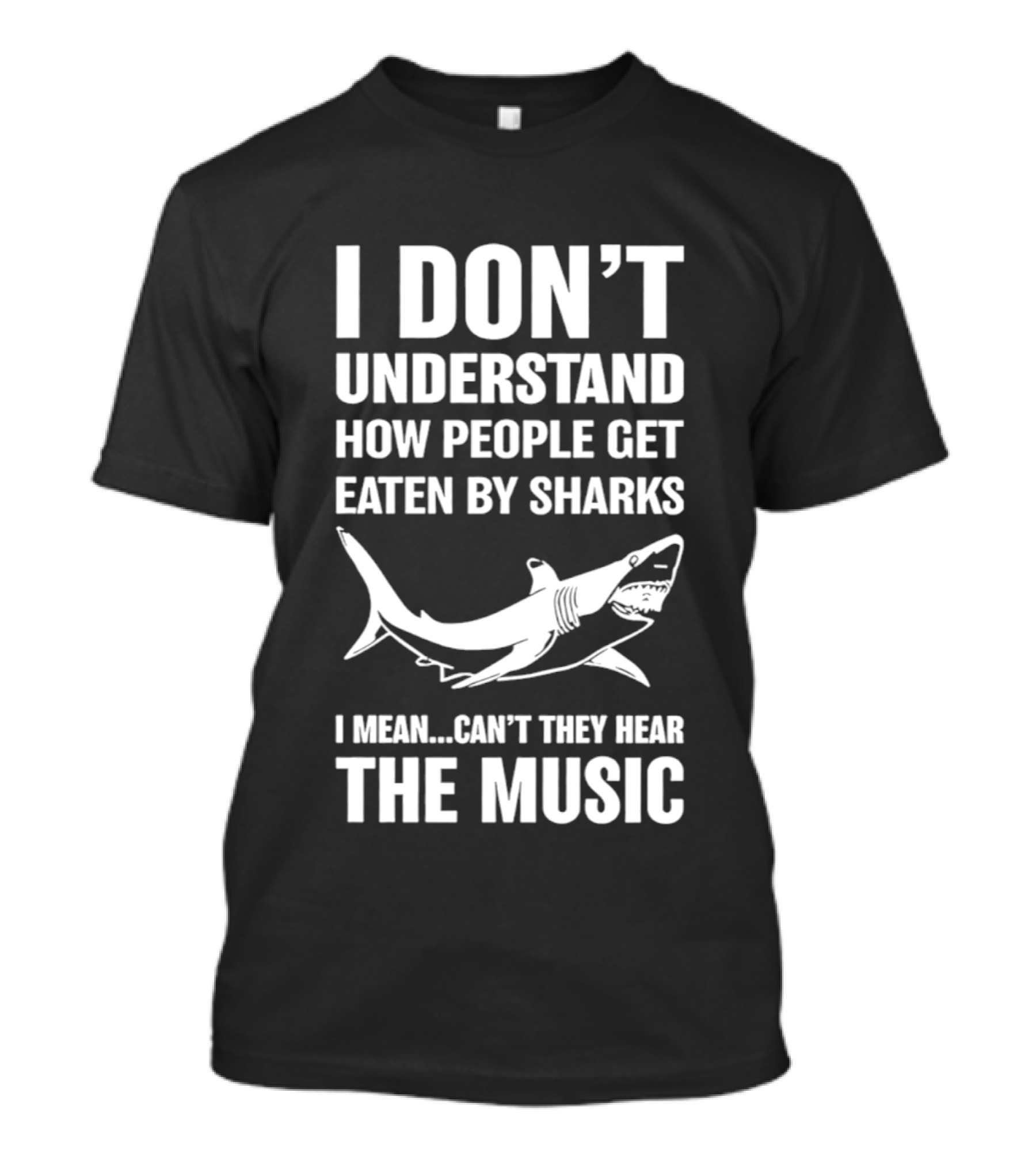 I Don't Understand How People Get Eaten By Sharks Can't They Hear The Music T-Shirt