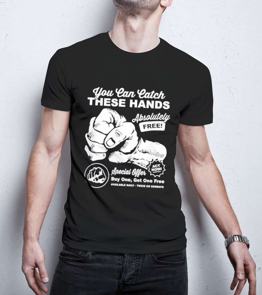 You Can Catch These Hands Absolutely Free Special Offer Buy One Get One Free T-Shirt