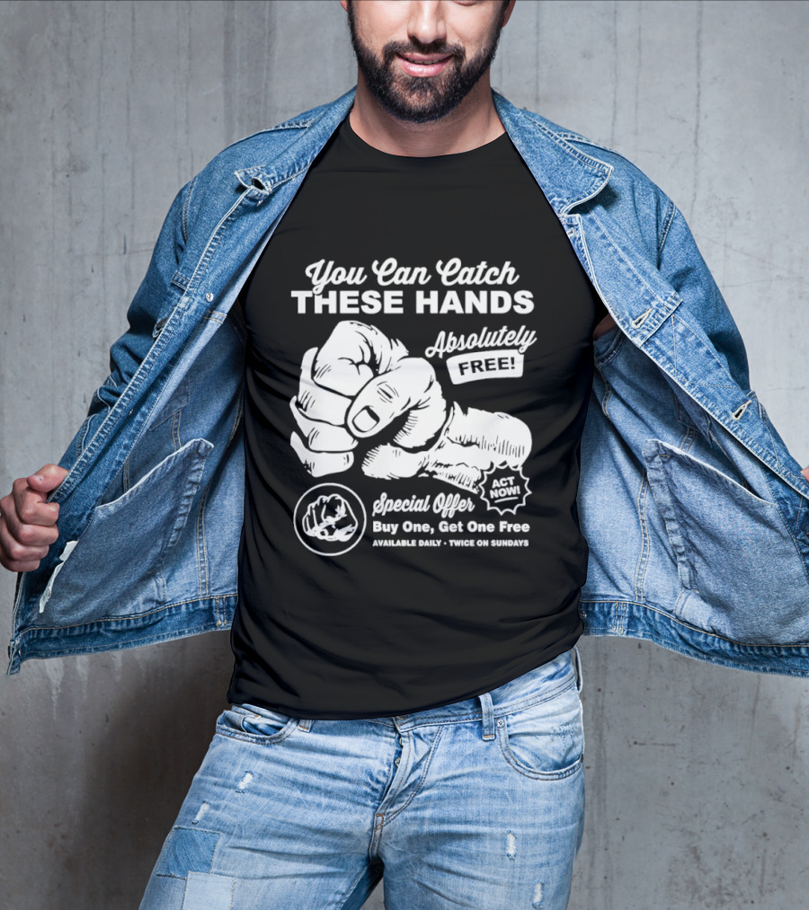 You Can Catch These Hands Absolutely Free Special Offer Buy One Get One Free T-Shirt