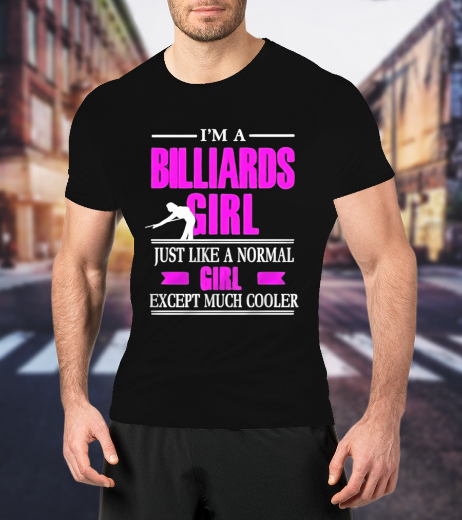 I'm A Billiards Girl Just Like A Normal Girl Except Much Cooler Pool Player T-Shirt