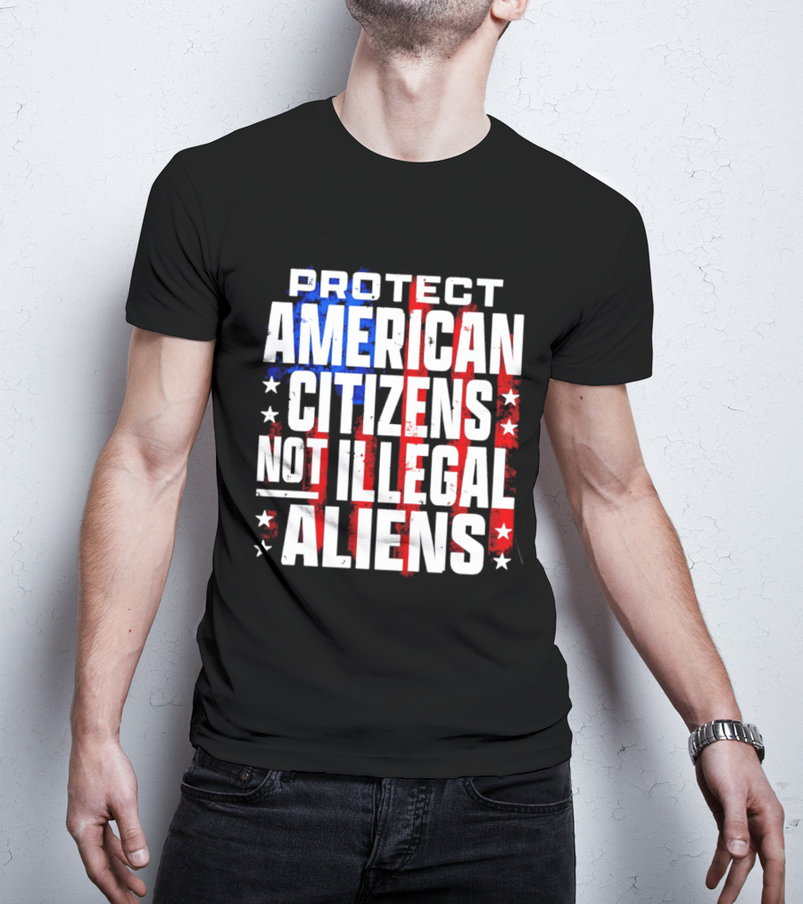 Protect American Citizens Not Illegal Aliens Stars And Stripes T-Shirt