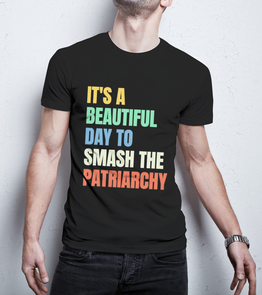 It's A Beautiful Day To Smash The Patriarchy T-Shirt