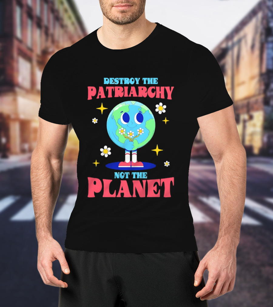 Destroy The Patriarchy Not The Planet Globe Holding Flowers T-Shirt