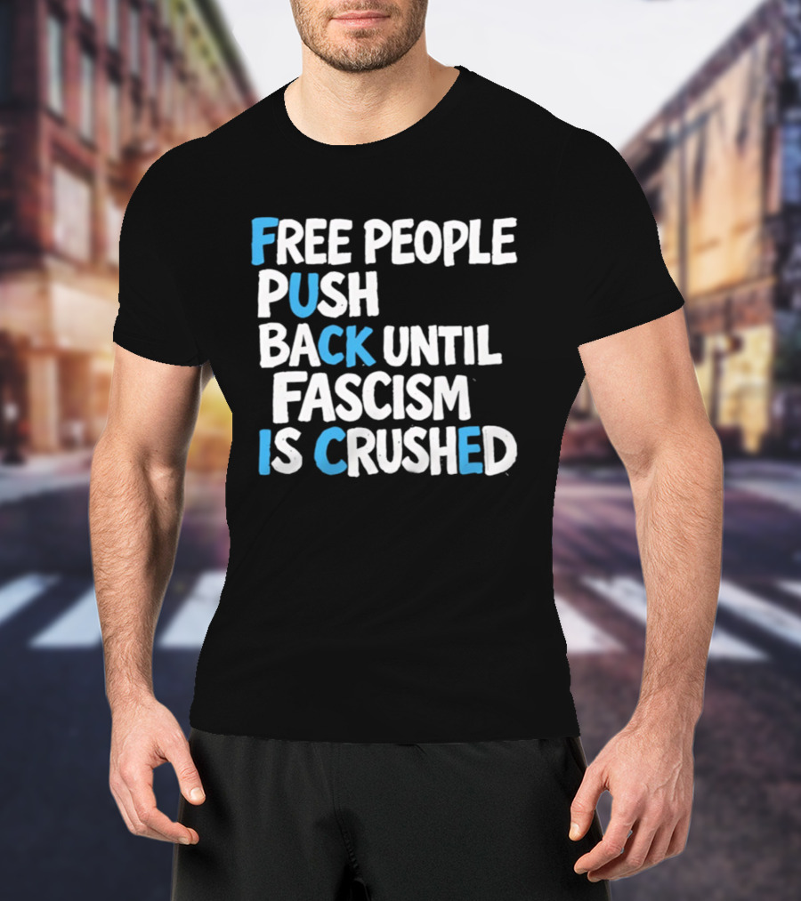 Free People Push Back Until Fascism Is Crushed T-Shirt