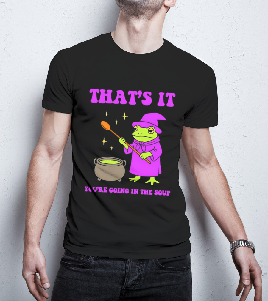 Frog Wizard Cauldron Magic That's It You're Going In The Soup T-Shirt