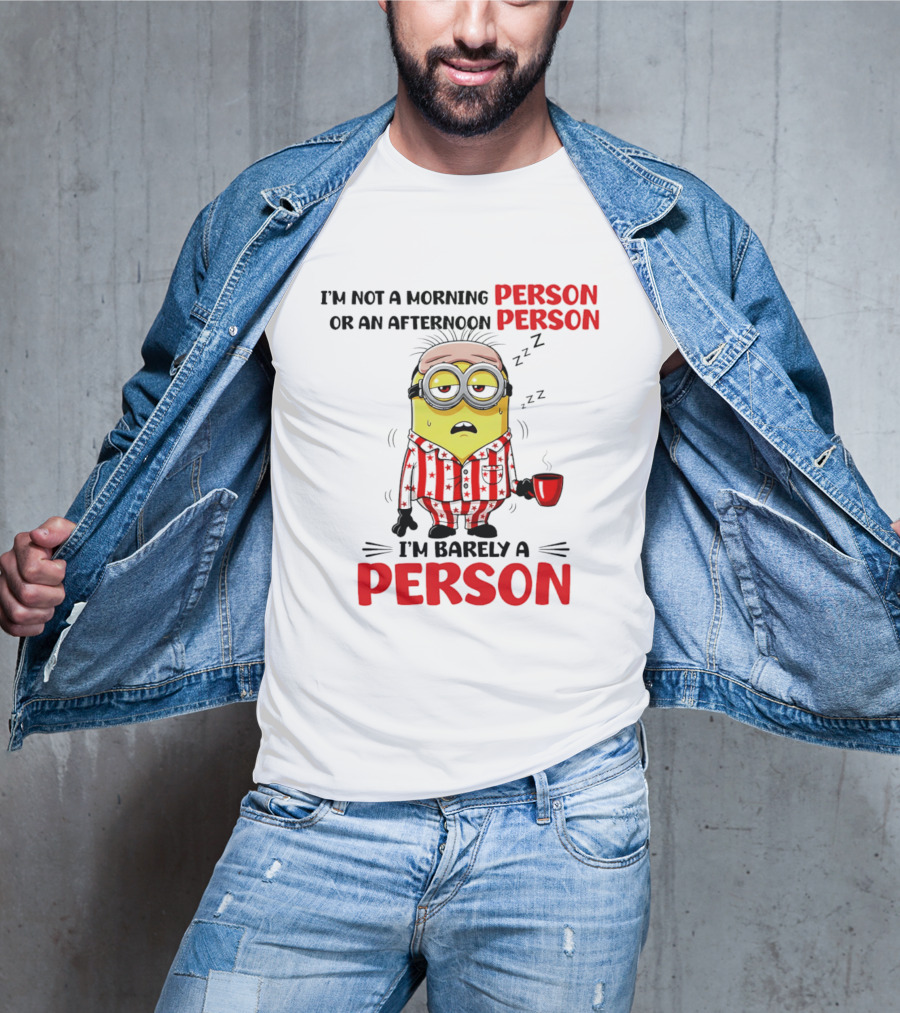I'm Not A Morning Person Or An Afternoon Person Minion I'm Barely A Person T-Shirt