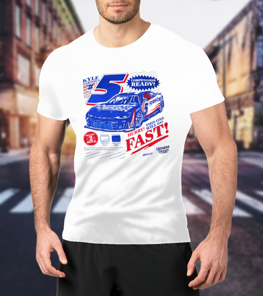 Kyle Larson 5 Motorsports Competition Ready Hurry This One Will Go Fast Hendrick Driven T-Shirt