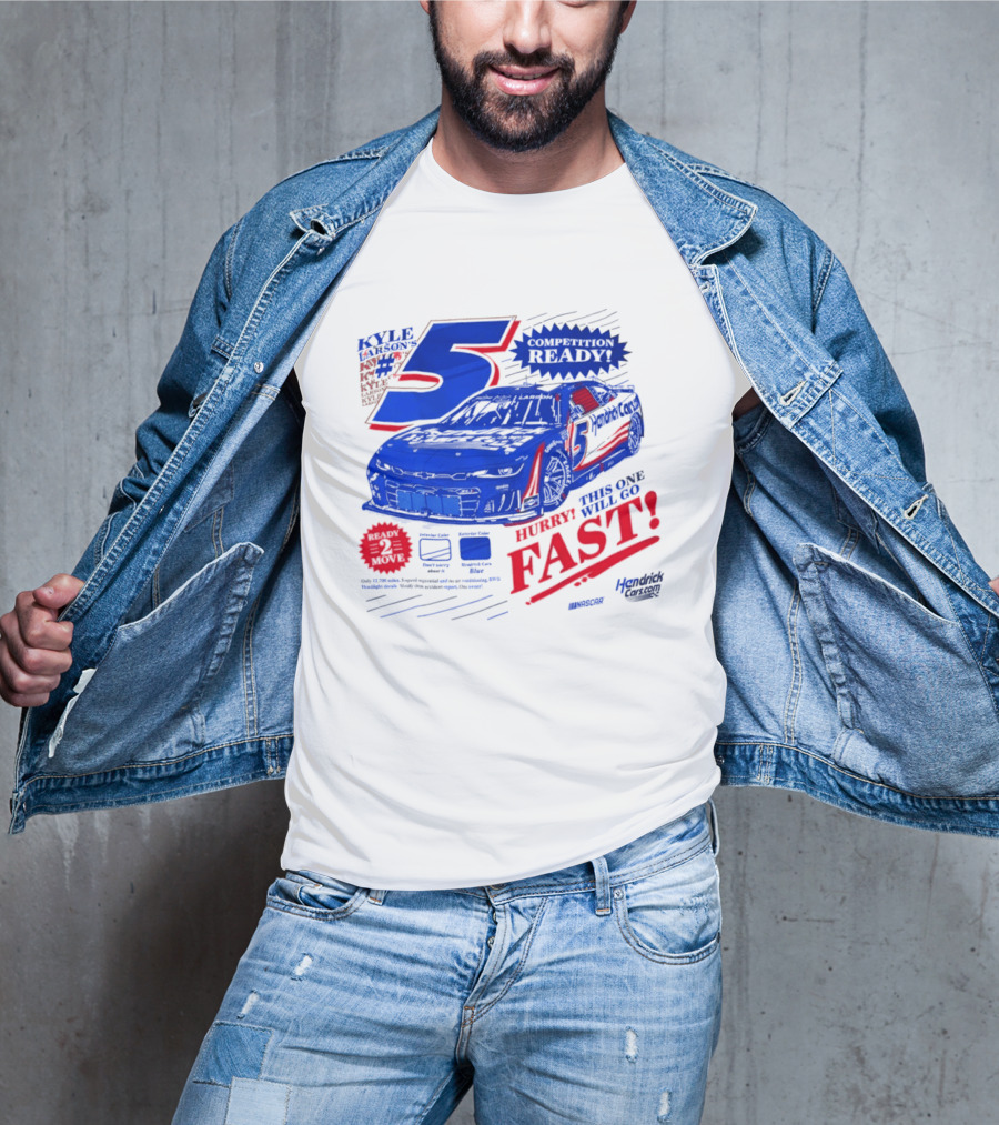 Kyle Larson 5 Motorsports Competition Ready Hurry This One Will Go Fast Hendrick Driven T-Shirt
