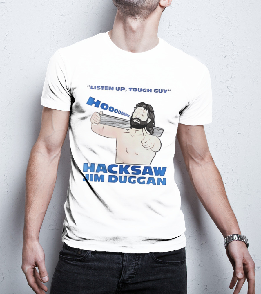 Listen Up Tough Guy Hooo Hacksaw Jim Duggan T-Shirt