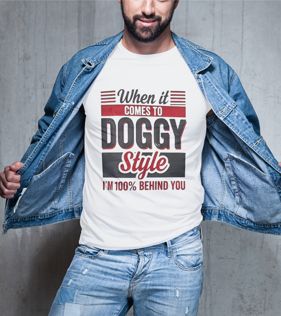 When It Comes To Doggy Style I'm 100% Behind You T-Shirt