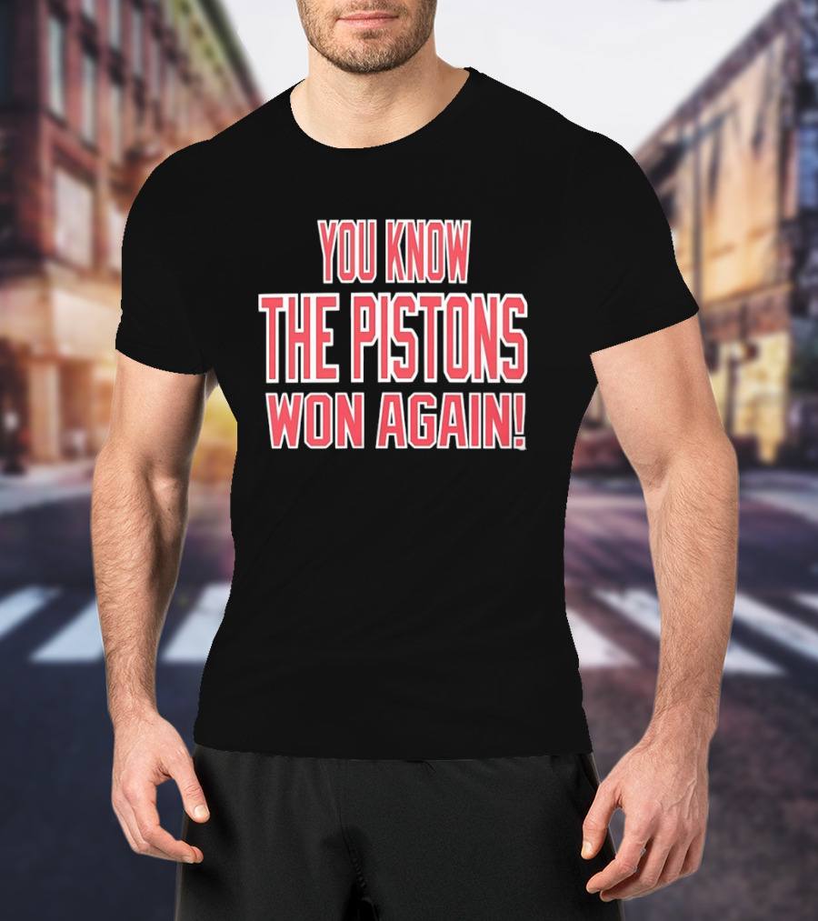 You Know The Pistons Won Again T-Shirt