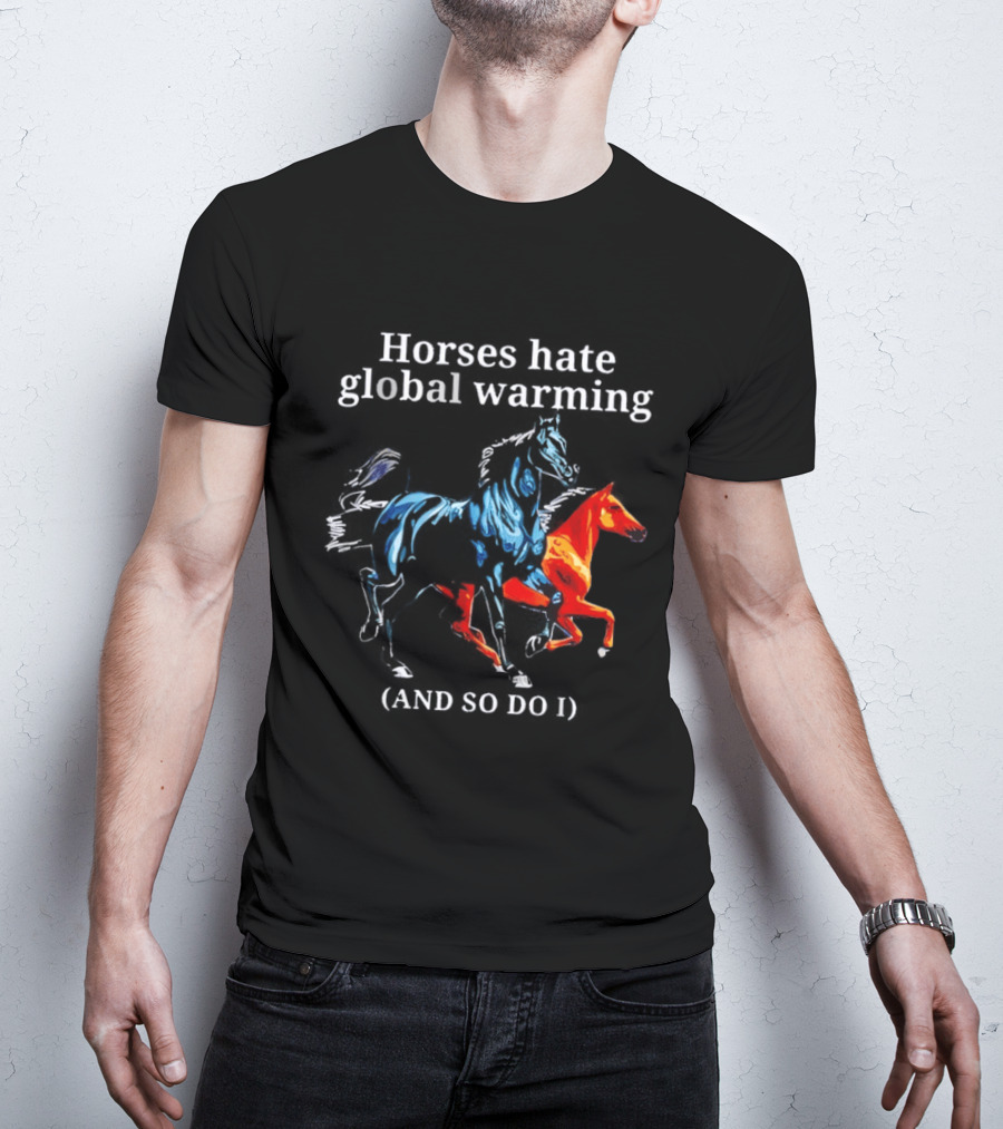 Horses Hate Global Warming And So Do I Climate Change Awareness T-Shirt