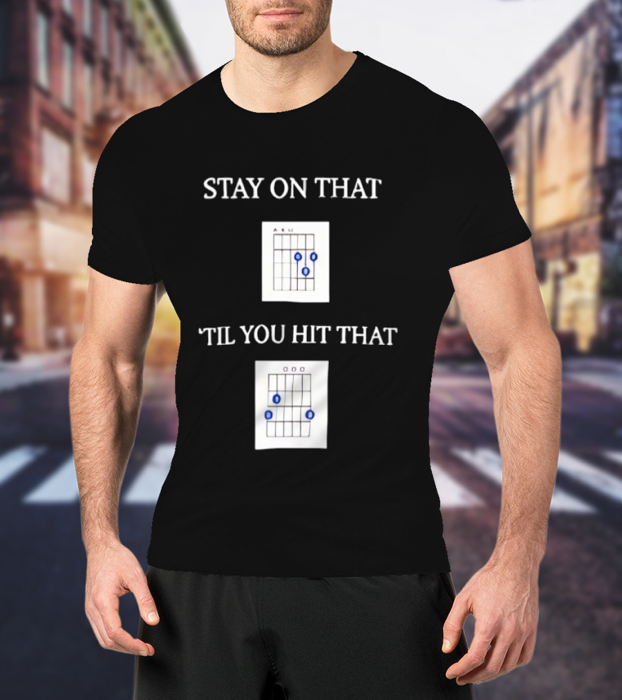 Stay On That Til You Hit That Guitar Chords Musician Humor T-Shirt