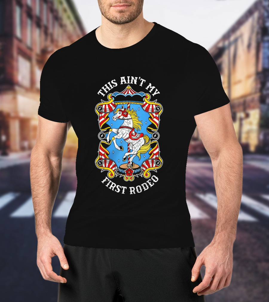 This Ain't My First Rodeo Carousel Horse T-Shirt