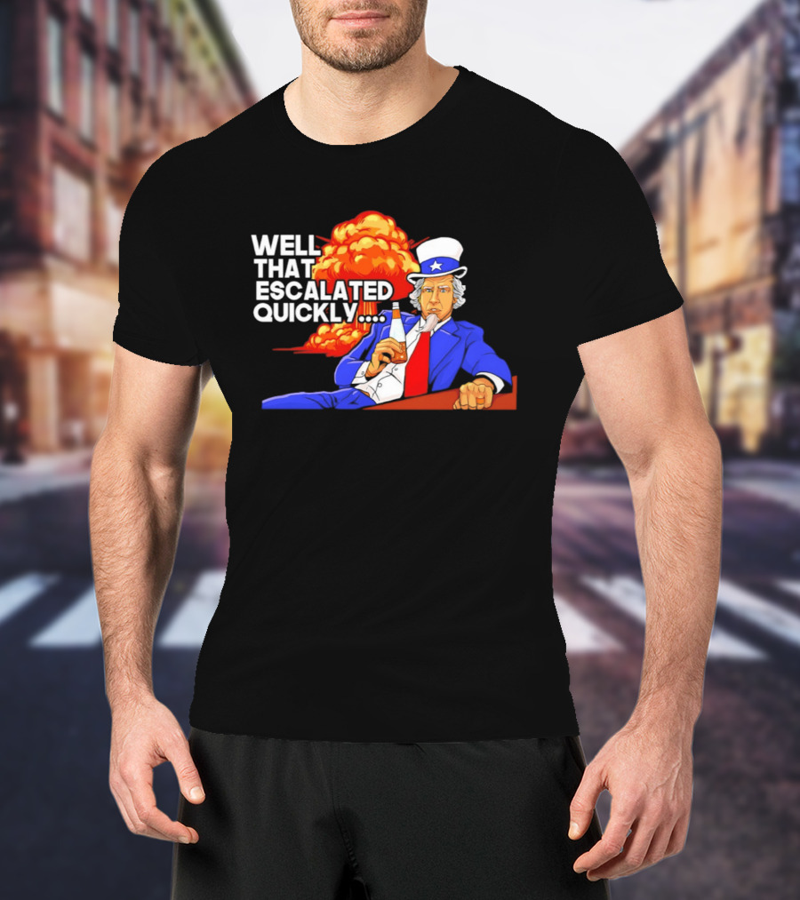 Well That Escalated Quickly Uncle Sam Drinking Beer Explosion T-Shirt