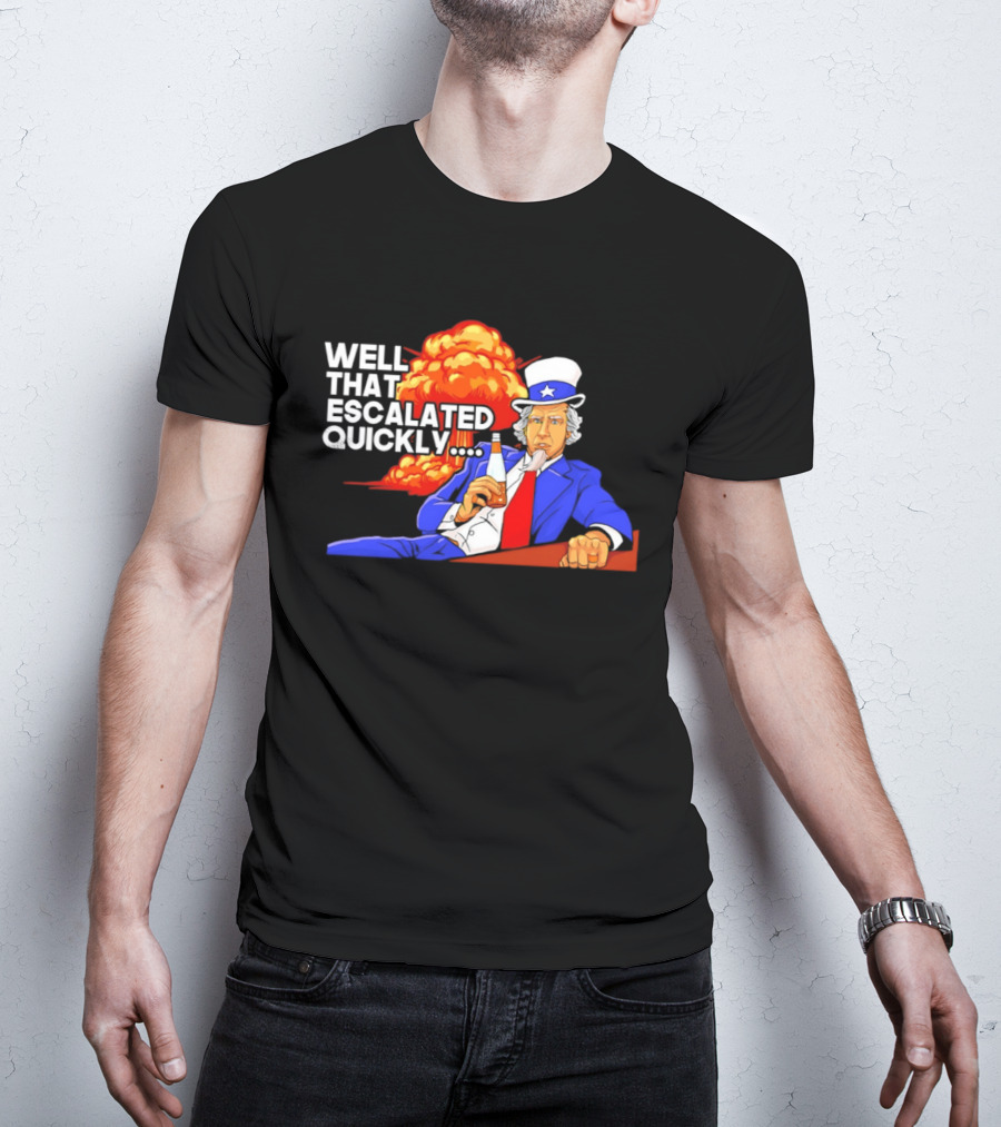 Well That Escalated Quickly Uncle Sam Drinking Beer Explosion T-Shirt