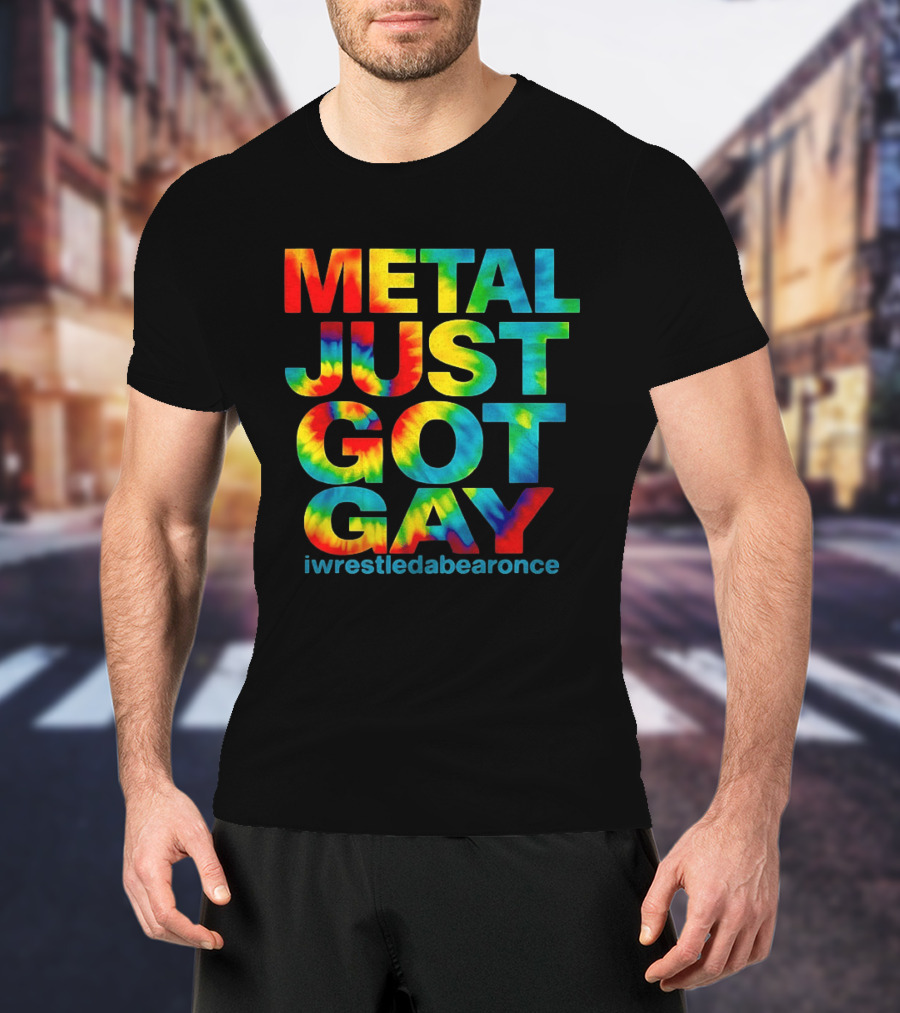 Metal Just Got Gay Iwrestledabearonce Tie Dye Rainbow T-Shirt
