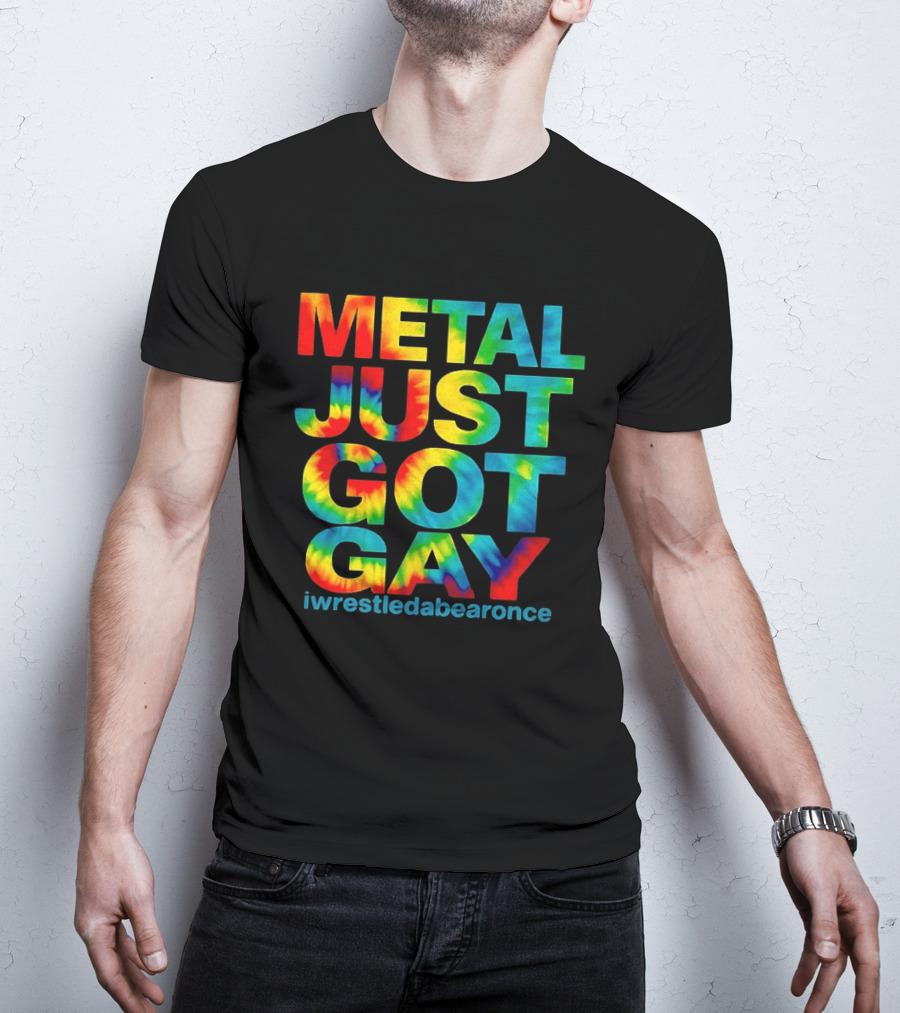 Metal Just Got Gay Iwrestledabearonce Tie Dye Rainbow T-Shirt