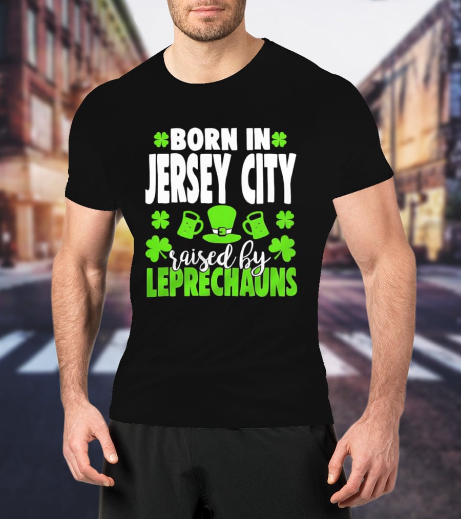 Born In Jersey City Raised By Leprechauns Happy St. Patrick's Day Celebration T-Shirt
