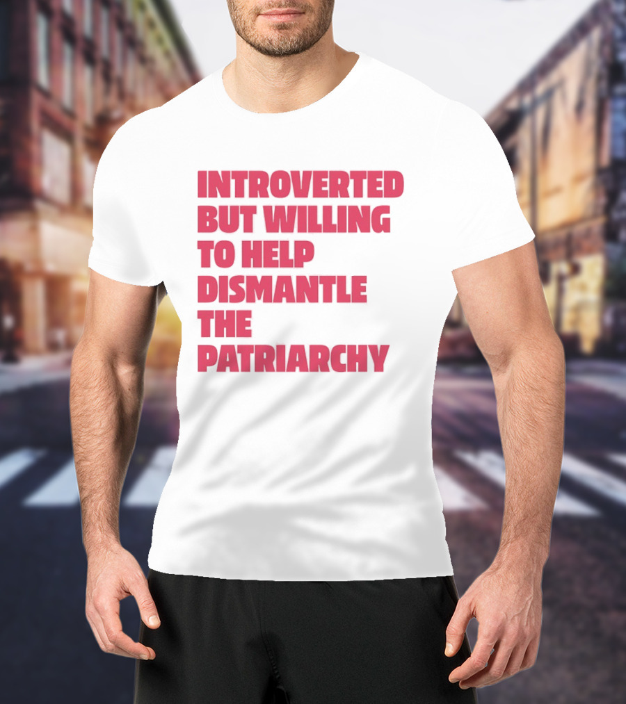 Introverted But Willing To Help Dismantle The Patriarchy Pink_TEXT Bold Empowerment T-Shirt