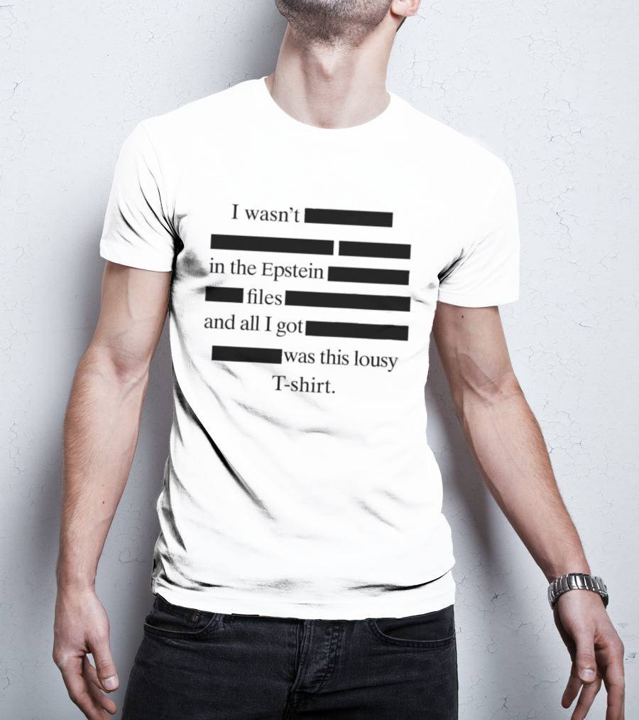 I Wasn't In The Epstein Files And All I Got Was This Lousy T T-Shirt