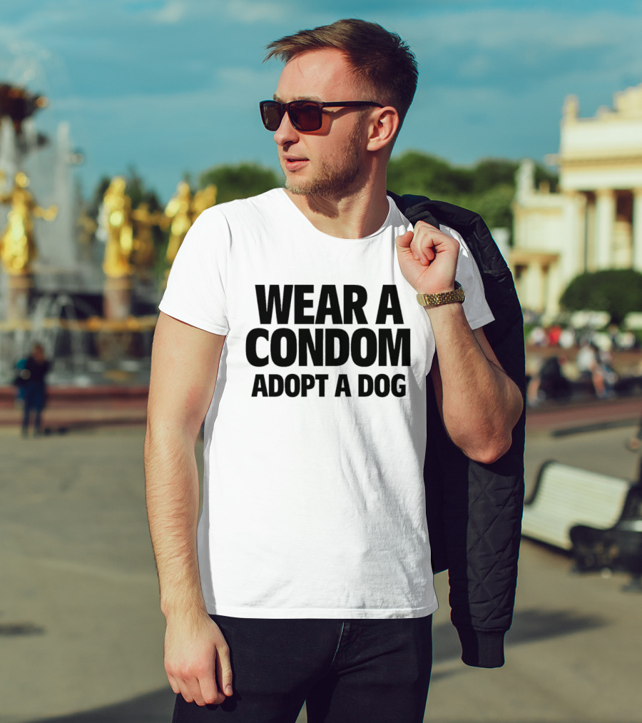 Wear A Condom Adopt A Dog T-Shirt