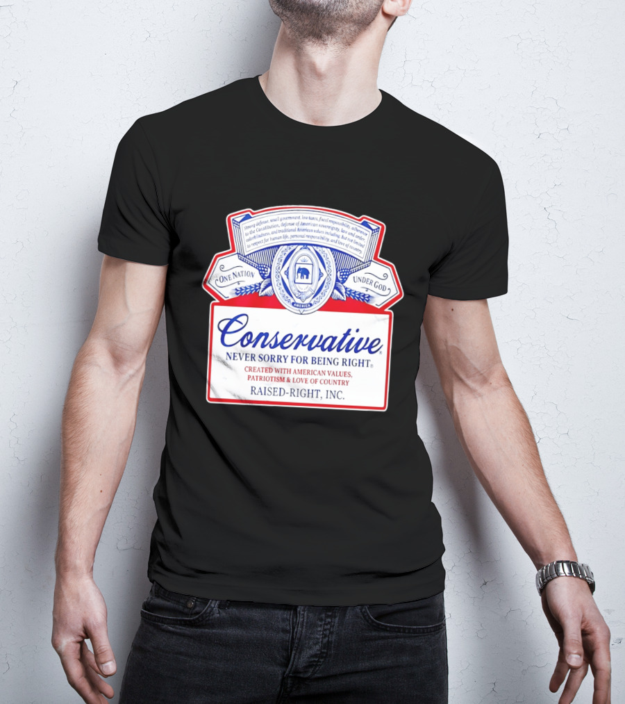 Conservative Never Sorry For Being Right One Nation Under God Raised Right Inc America Values Patriotism T-Shirt