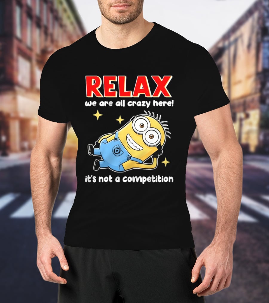 RELAX We Are All Crazy Here Minion It's Not A Competition T-Shirt