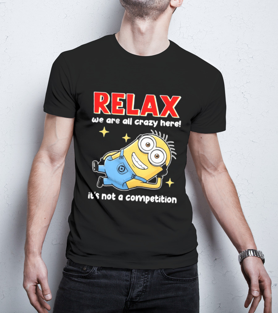 RELAX We Are All Crazy Here Minion It's Not A Competition T-Shirt