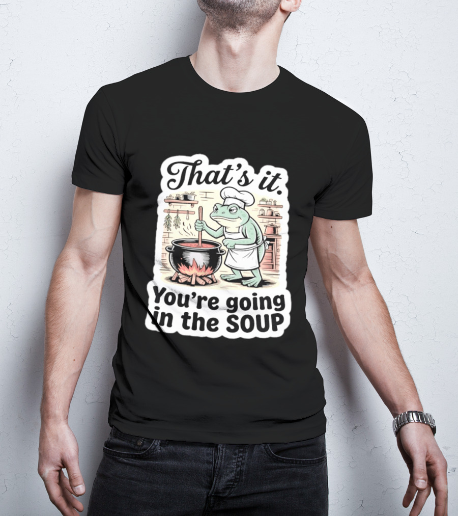 That's It You're Going In The Soup Frog Chef Cooking T-Shirt