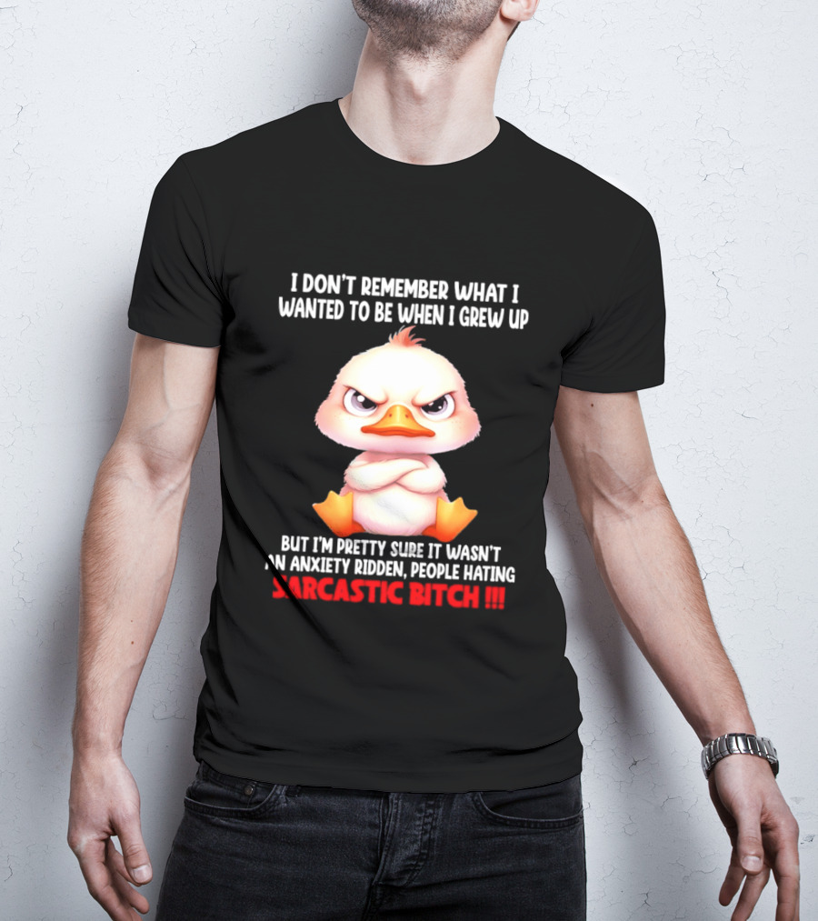 Grumpy Duck I Don't Remember What I Wanted To Be When I Grew Up Anxiety Ridden People Hating Sarcastic T-Shirt