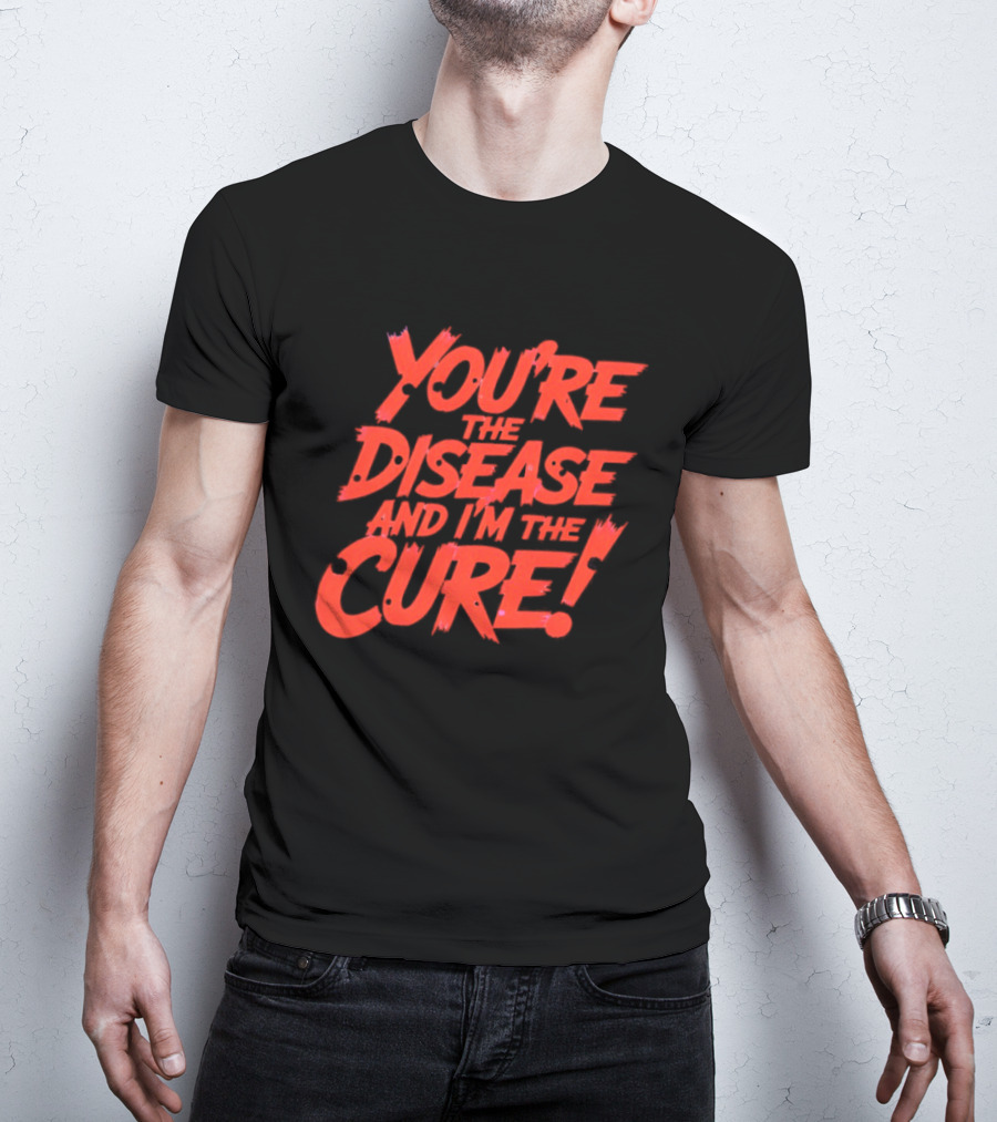 You're The Disease And I'm The Cure Bold Red T-Shirt