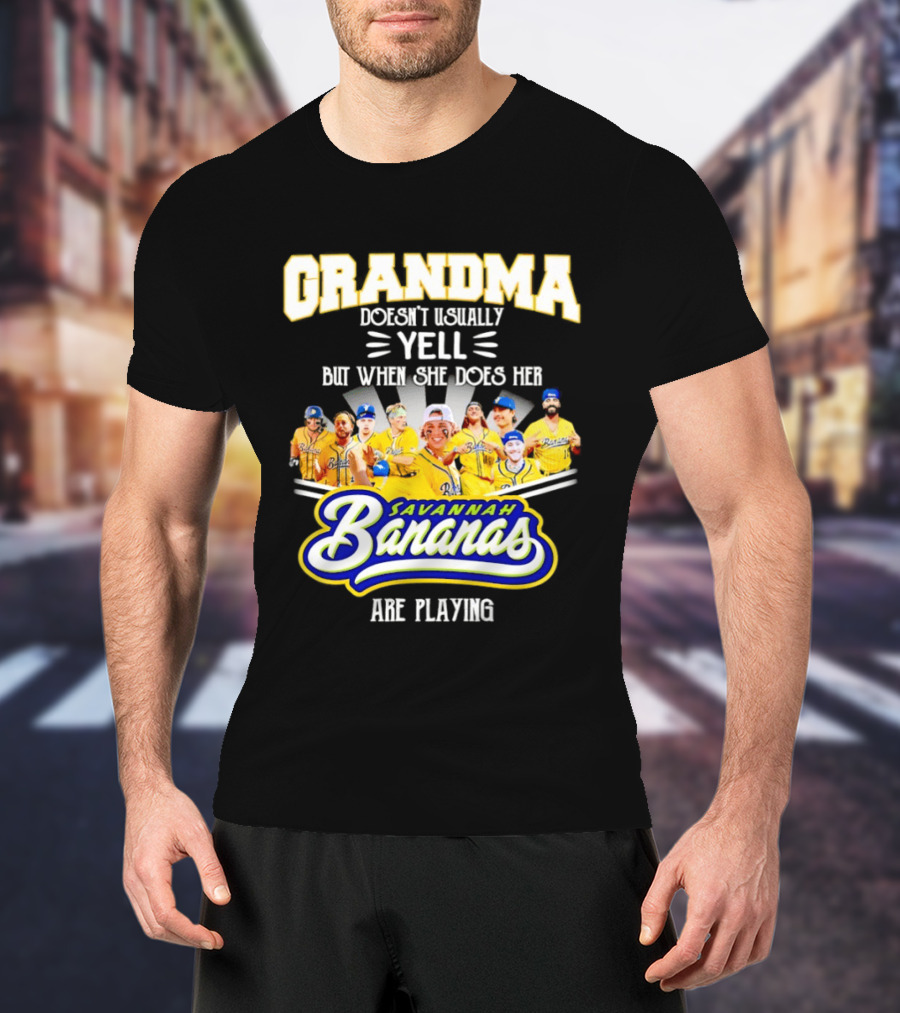 Grandma Doesn't Usually Yell Savannah Bananas Are Playing T-Shirt