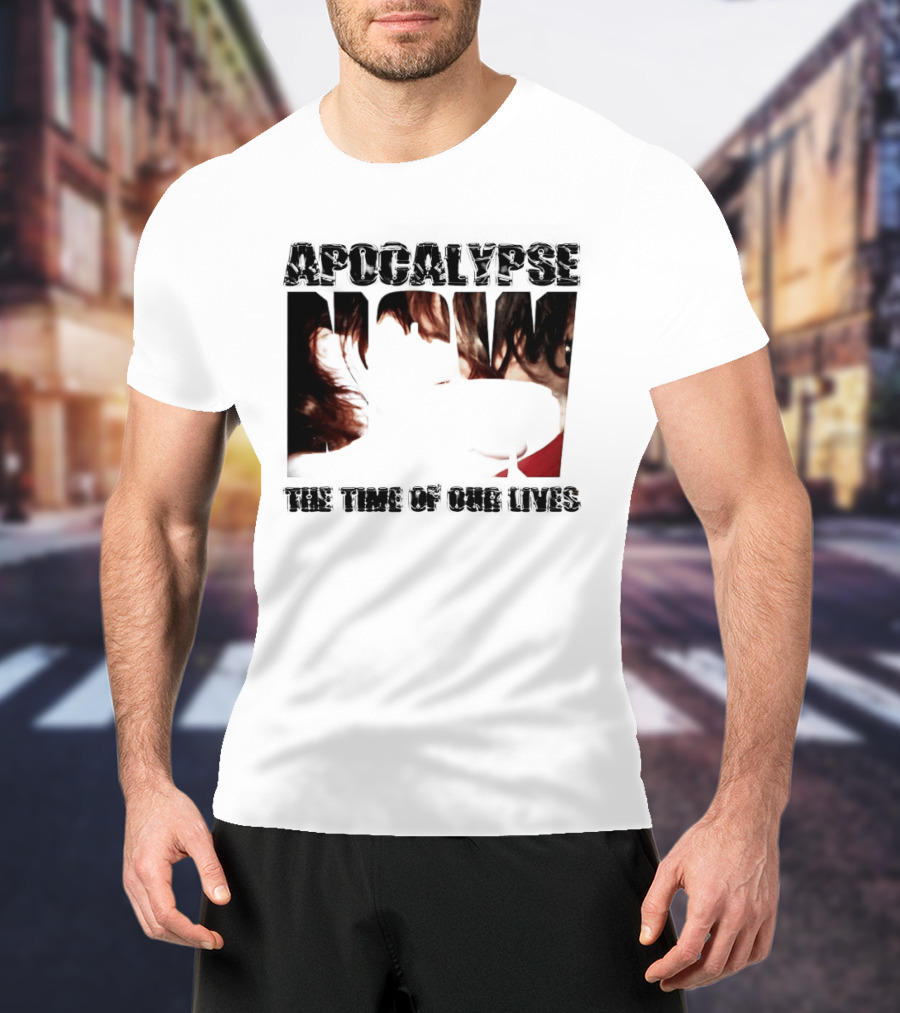 Apocalypse The Time Of Our Lives Eye Catching Bold Text With Intense T-Shirt