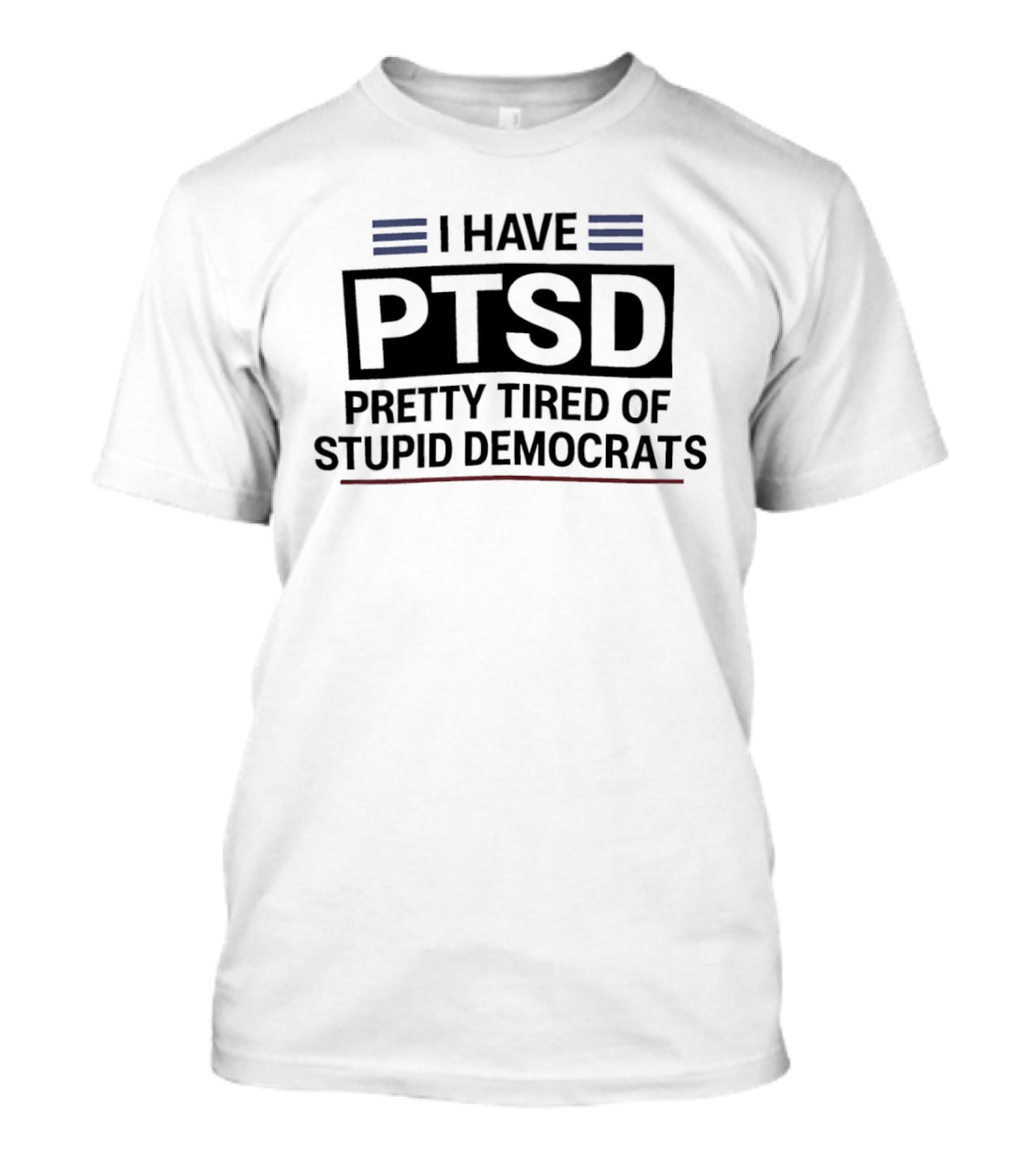 I Have Ptsd Pretty Tired Of Stupid Democrats T-Shirt