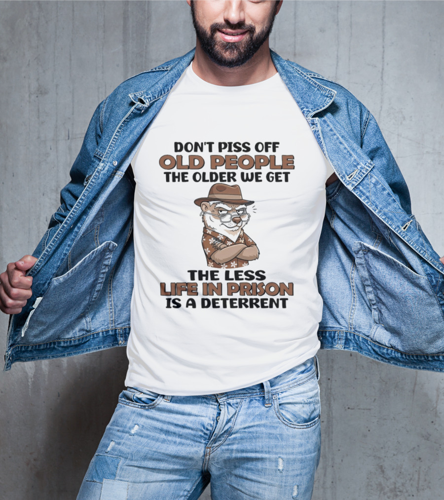 Don't Piss Off Old People Otter The Less Life In Prison Is A Deterrent T-Shirt