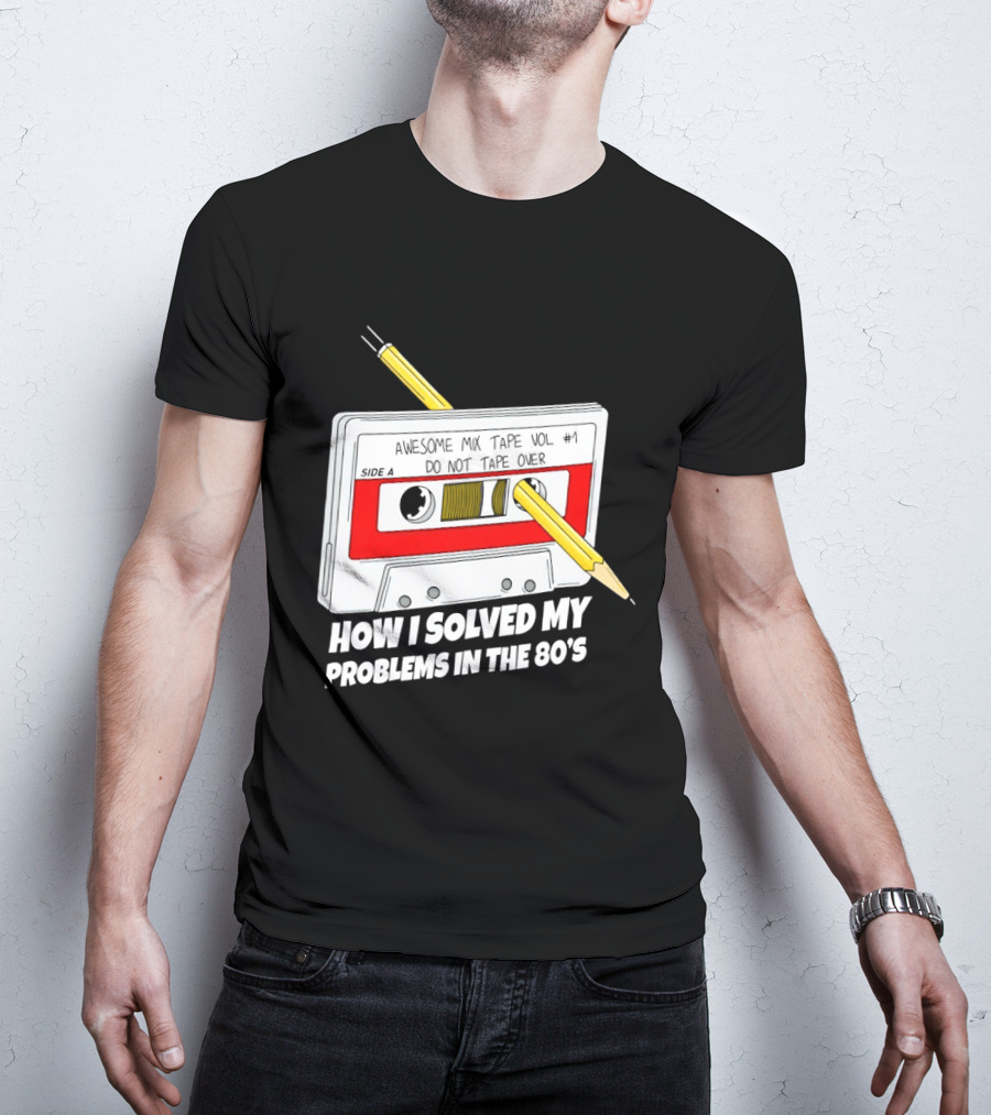 Cassette Tape Pencil Trick How I Solved My Problems In The 80s T-Shirt