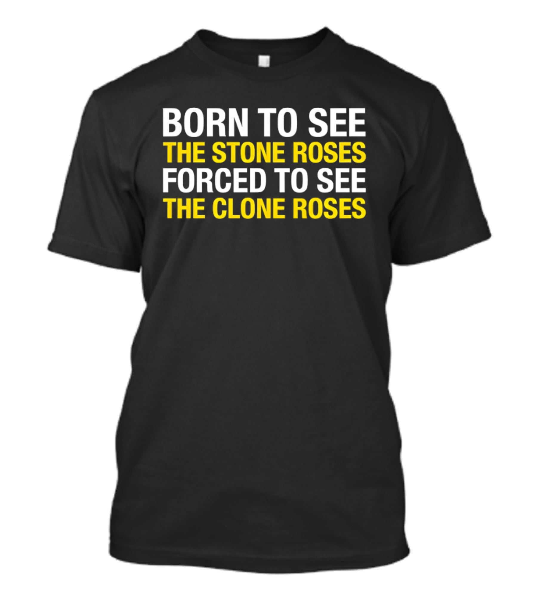 Born To See The Stone Roses Forced To See The Clone Roses White And Yellow T-Shirt