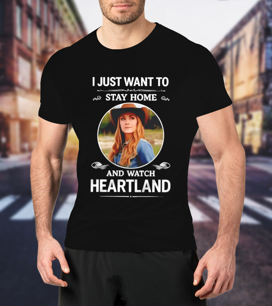 I Just Want To Stay Home And Heartland T-Shirt