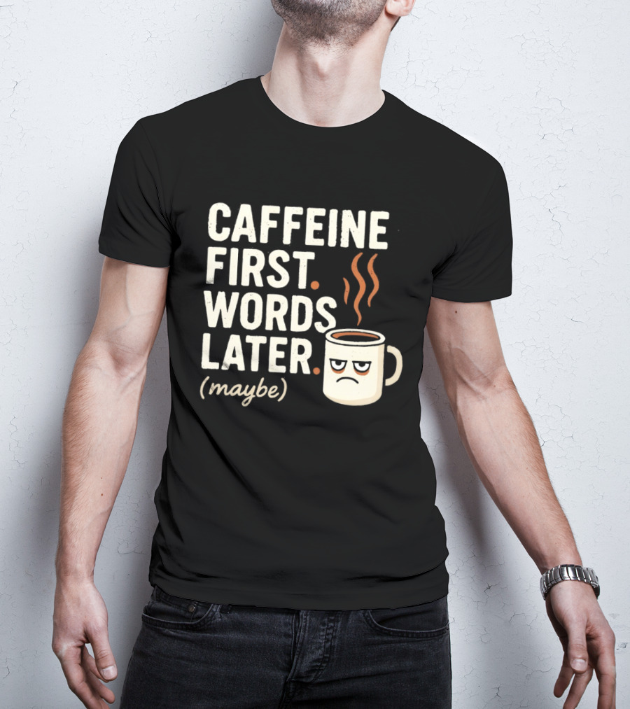 Caffeine First Words Later Maybe Grumpy Coffee T-Shirt