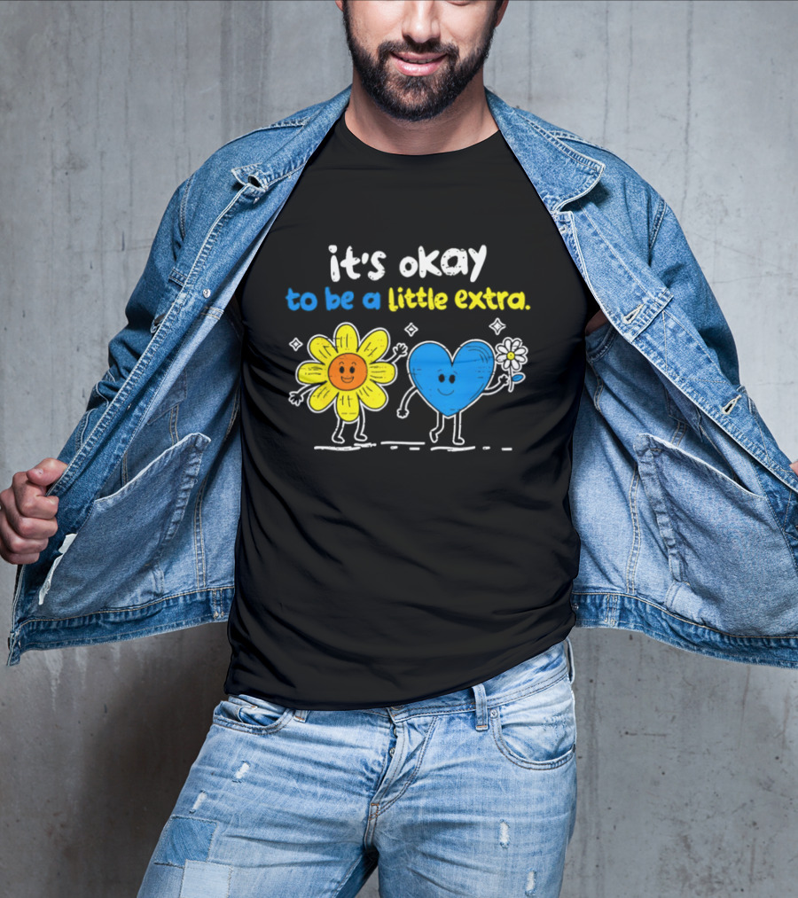 It's Okay To Be A Little Extra Down Syndrome Awareness T-Shirt