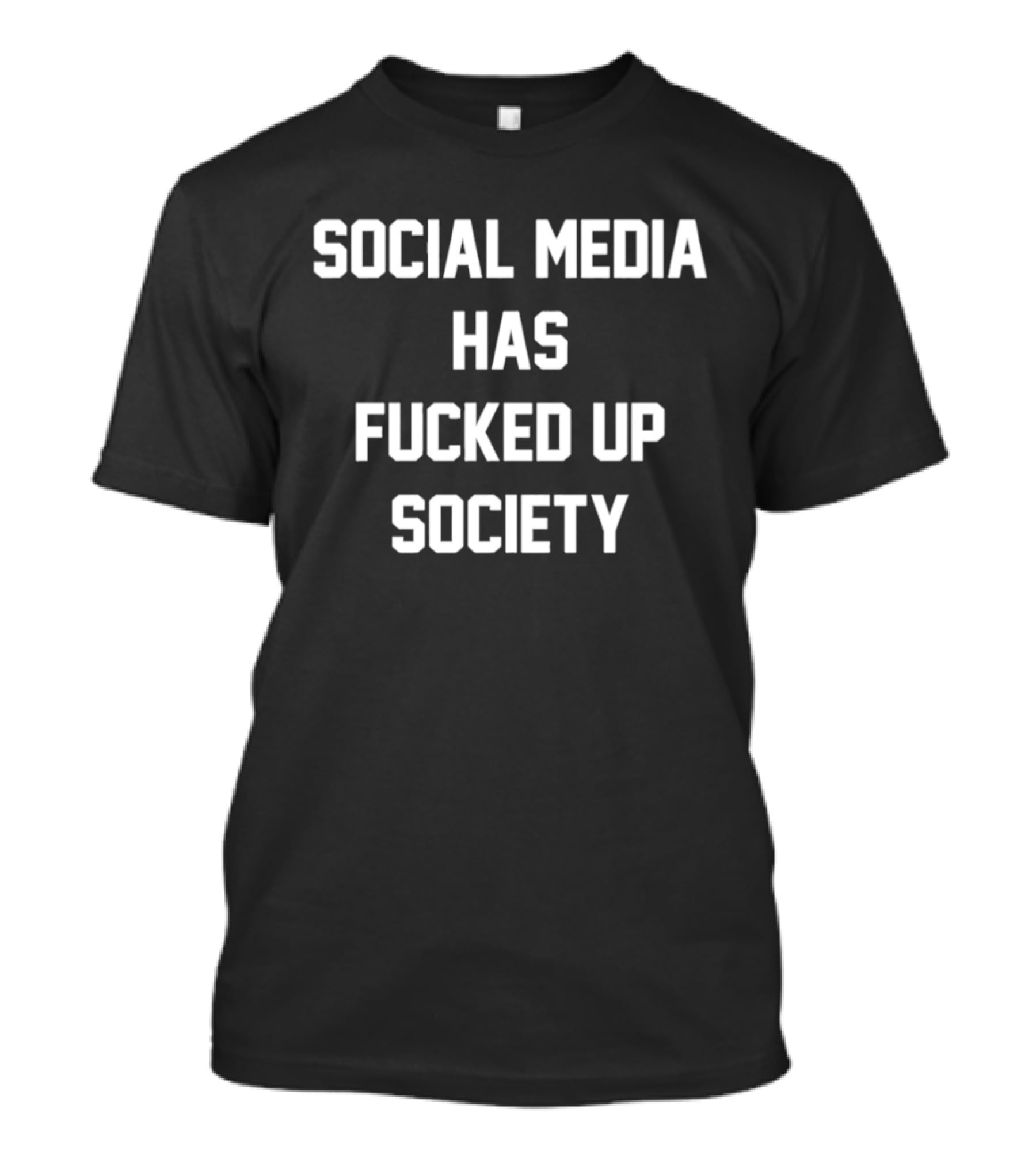 Social Media Has Fucked Up Society Meme T-Shirt