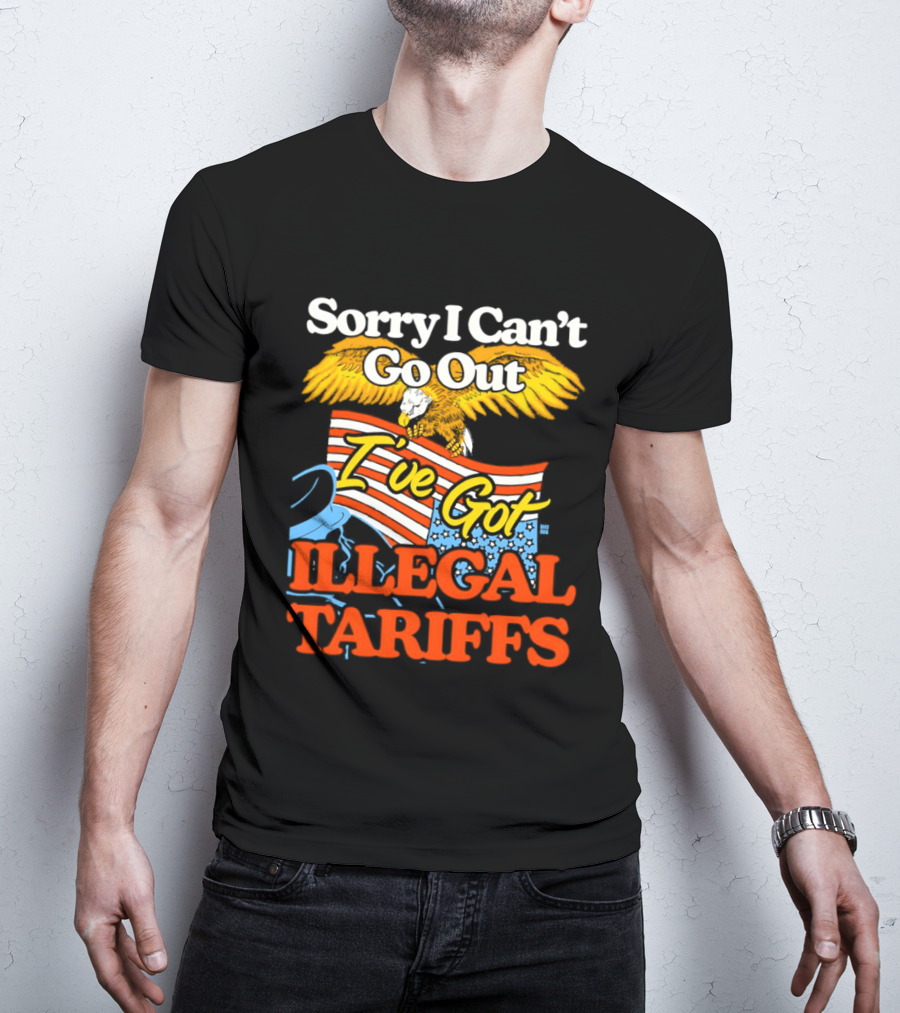 Sorry I Can't Go Out I've Got Illegal Tariffs Eagle Flag T-Shirt