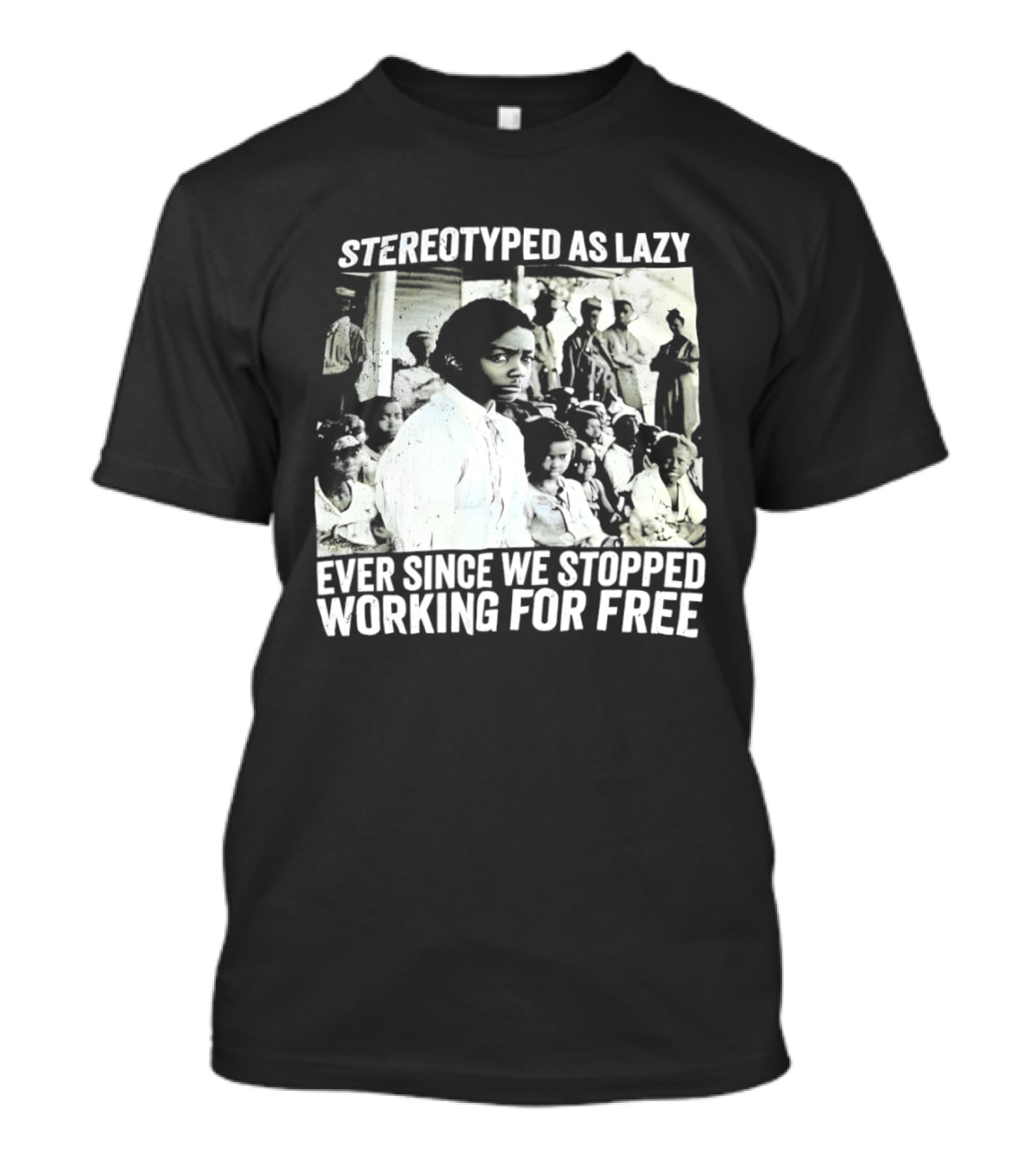 Stereotyped As Lazy Ever Since We Stopped Working For Free Powerful Message T-Shirt