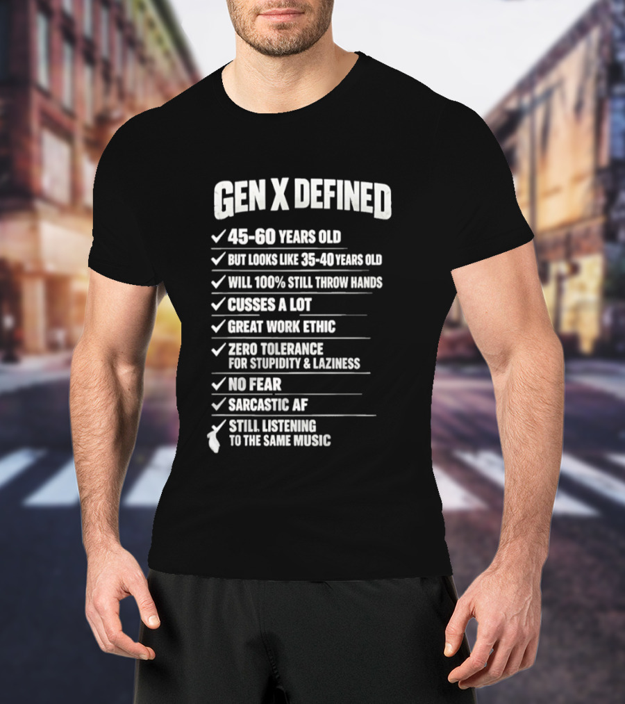 Gen X Defined 45 60 Years Old Looks Like 35 40 No Fear Great Work Ethic Sarcastic AF T-Shirt