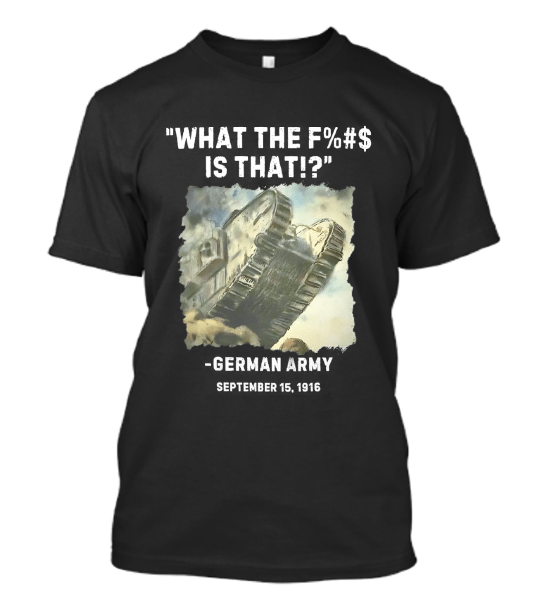 What The Fuck Is That German Army 1916 World War I Tank T-Shirt